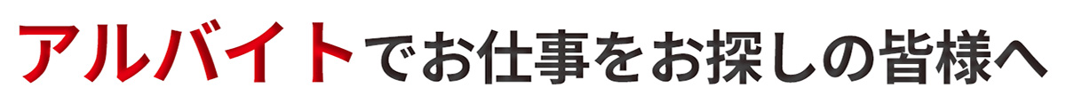 アルバイトでの仕事をお探しの皆様へ